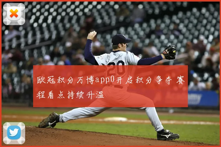 欧冠积分万博app0开启积分争夺 赛程看点持续升温