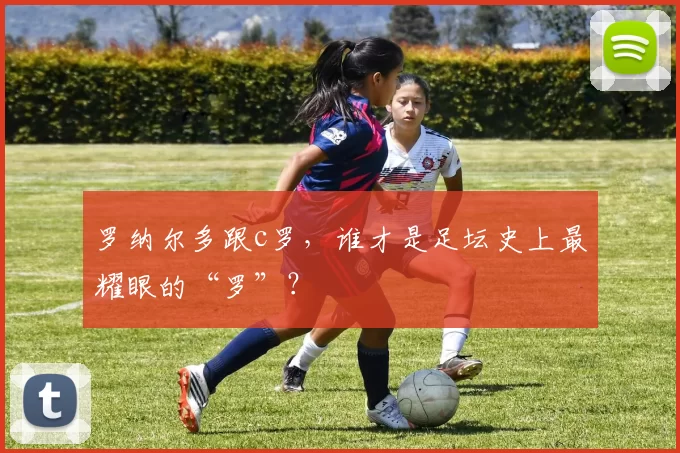 罗纳尔多跟c罗，谁才是足坛史上最耀眼的“罗”？