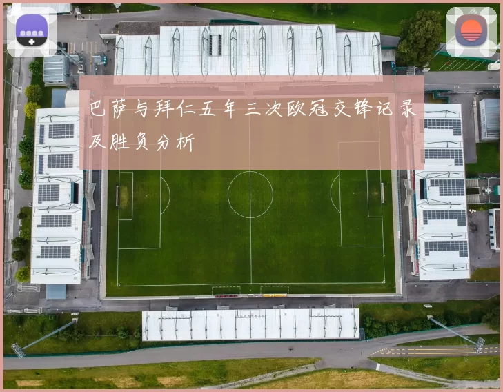 巴萨与拜仁五年三次欧冠交锋记录及胜负分析