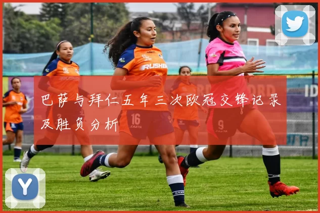 巴萨与拜仁五年三次欧冠交锋记录及胜负分析