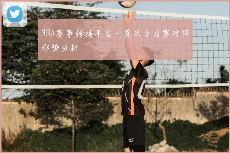 NBA赛事转播平台一览及季后赛对阵形势分析