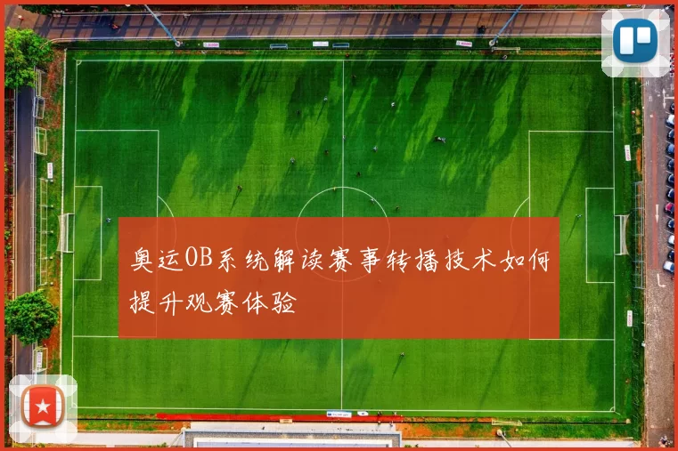 奥运OB系统解读赛事转播技术如何提升观赛体验